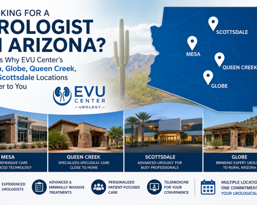 Looking for a Urologist in Arizona Here’s Why EVU Center’s Mesa, Globe, Queen Creek, and Scottsdale Locations Matter to You